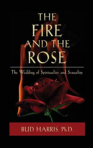 The Fire and the Rose: The Wedding of Spirituality and Sexuality by Bud Harris