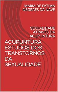 Livro ACUPUNTURA ESTUDOS DOS TRANSTORNOS DA SEXUALIDADE: SEXUALIDADE ATRAVÉS DA ACUPUNTURA