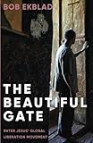 The Beautiful Gate: Enter Jesus' Global Liberation Movement by Bob Ekblad