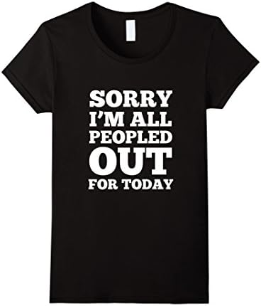 Women's Top Seller: Sorry I'm All Peopled Out For Today T shirt Small Black