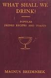 What Shall We Drink? - Popular Drinks, Recipes and Toasts by Magnus Bredenbek, Vintage Cocktail Books