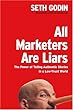 All Marketers Are Liars: The Power of Telling Authentic Stories in a Low-Trust World