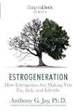 Estrogeneration: How Estrogenics are Making You Fat, Sick, and Infertile (Chagrin & Tonic) - Paperback by Anthony G. Jay