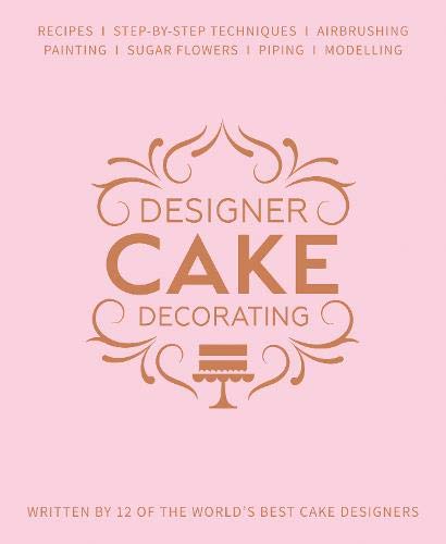 Designer Cake Decorating: Recipes and Step-by-step Techniques from Top Wedding Cake Makers by