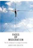 Faces of Moderation: The Art of Balance in an Age of Extremes (Haney Foundation Series)
