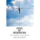 Faces of Moderation: The Art of Balance in an Age of Extremes (Haney Foundation Series)