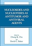 Nucleosides and Nucleotides As Antitumor and Antiviral Agents, Chu, C. K. and Baker, D. C., 0306445204