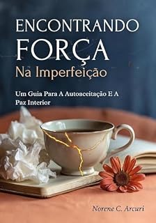 Livro Encontrando Força Na Imperfeição: Um Guia Para A Autoaceitação E A Paz Interior