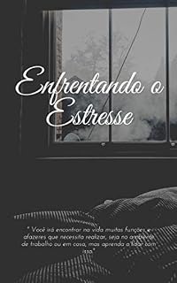 Livro Enfrentando o estresse: Você irá encontrar na vida muitas funções e afazeres que necessita realizar, seja no ambiente de trabalho ou em casa, mas aprenda a lidar com isso.