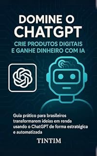 Livro Domine o ChatGPT: Crie Produtos Digitais e Ganhe Dinheiro com IA: Guia prático para brasileiros transformarem ideias em renda usando o ChatGPT de forma estratégica e automatizada (IA na Prática)
