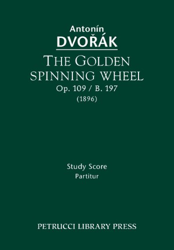 The Golden Spinning Wheel, Op. 109 / B. 197: Study Score The Golden Spinning Wheel, Op. 109 / B. 197: Study Score