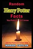 Random Harry Potter Facts You Probably Don't Know: (154 Fun Facts and Secret Trivia) by Mariah Caitlyn