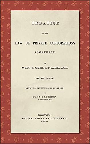 Treatise on the Law of Private Corporations Aggregate (1861): Seventh Edition. Revised, Corrected and Enlarged