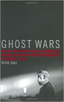 Ghost Wars: The Secret History of the CIA, Afghanistan, and bin Laden, from the Soviet Invasion to September 10, 2001, by Steve Coll