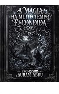 Livro A Magia Há Muito Tempo Escondida : Os Segredos Ancestrais, Mistérios Ocultos e Conhecimentos Proibidos Perdidos no Tempo
