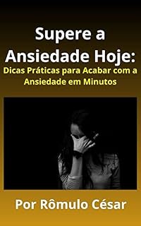Livro Supere a Ansiedade Hoje:: Dicas Práticas para Acabar com a Ansiedade em Minutos