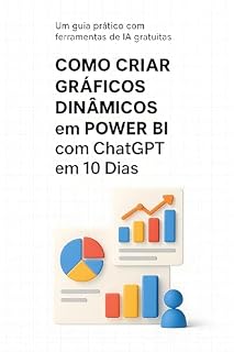 Livro Como Criar Gráficos Dinâmicos em Power BI com ChatGPT em 10 dias: Um guia prático com ferramentas de IA gratuitas