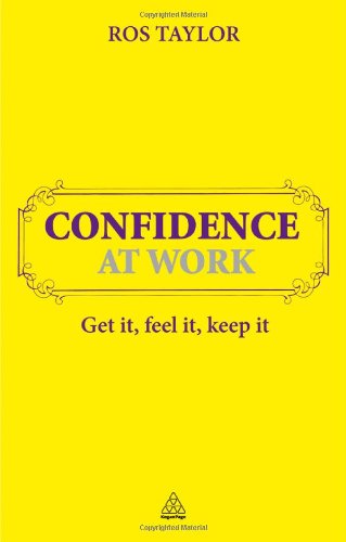 Confidence at Work: Get It, Feel It, Keep It - Ros Taylor