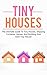 Tiny Houses: The ultimate guide to tiny houses, shipping container homes, and building your own tiny house!