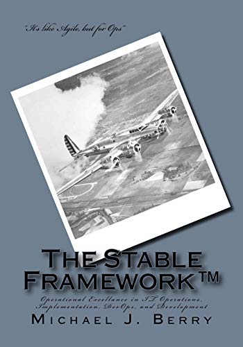The Stable Framework™: Operational Excellence for IT Operations, Implementation, DevOps, and Development