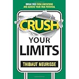 Crush Your Limits: Break Free From Limitations and Achieve Your True Potential