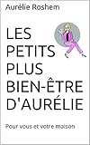 Les petits plus bien-être d'Aurélie: Pour vous et votre maison (French Edition) by Aurélie Roshem, Julie Desré