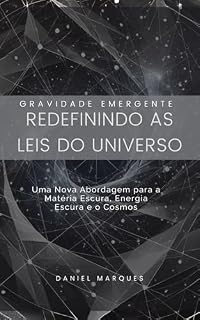 Livro Gravidade Emergente: Redefinindo as Leis do Universo: Uma Nova Abordagem para a Matéria Escura, Energia Escura e o Cosmos