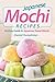 Japanese Mochi Recipes: An Easy Guide to Japanese Sweet Mochi by Daniel Humphreys