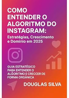 Livro Como Entender o Algaritmo do Instagram: Estratégias, Crescimento e Domínio em 2025