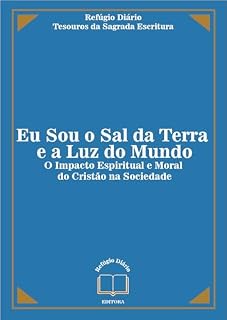Livro Eu Sou o Sal da Terra e a Luz do Mundo: O Impacto Espiritual e Moral do Cristão na Sociedade (Escola Bíblica Refúgio Diário — Tesouros da Sagrada Escritura Livro 3)