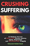 CRUSHING SUFFERING: 12 Ultimate Secrets of DEFEATING Stress, Anxiety, Agony, Depression and INCINERATING Tragedy (With Extreme Survival Stories and Inspiring Life Quotes)
