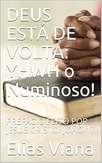 Livro DEUS ESTÁ DE VOLTA: YHWH o Numinoso!: PREFÁCIO FEITO POR JESUS CRISTO: JOÃO 17