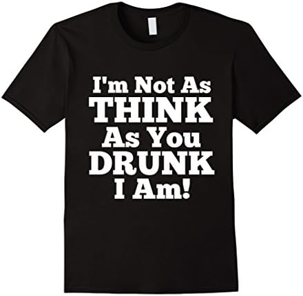 Men's I'm Not As Think As You Drunk I Am Humor Gag Shirt Dark Small Black
