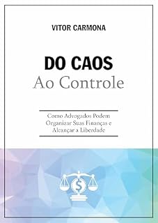 Livro Do Caos ao Controle: Como Advogados Podem Organizar Suas Finanças e Alcançar a Liberdade (Evolução Financeira: Guias de Sucesso para Diferentes Caminhos Profissionais)
