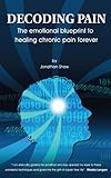 decoding pain: the emotional blueprint for healing chronic pain by jonathan shaw