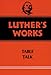 Luther's Works, Volume 54: Table Talk