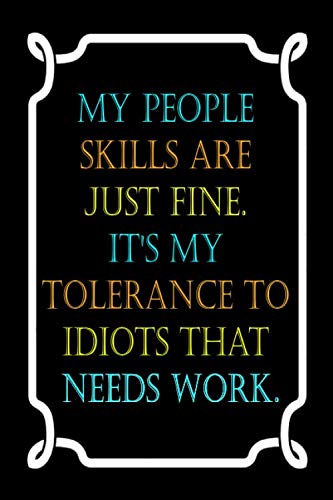 My People Skills Are Just Fine. It's My Tolerance to Idiots that needs Work.: Lined Notebook , 6 x 9, 110 pages.