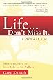 Life...Don't Miss It.  I Almost Did: How I Learned To Live Life To The Fullest