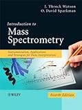 Introduction to Mass Spectrometry: Instrumentation, Applications, and Strategies for Data Interpretation, J. Throck Watson, O. David Sparkman, 0470516348
