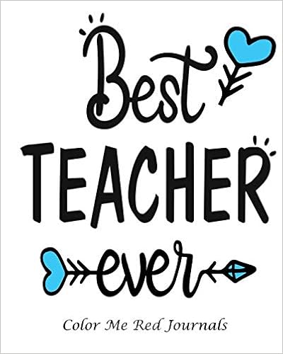 Best Teacher Ever Quotes Best Teacher Ever: Teacher Journal, Teacher Appreciation Gift, Teacher  Thank You Gift, Education Theme Journal, 8X10, Paperback, 100 Pages:  Amazon.co.uk: Journals, Color Me Red: 9781798745052: Books