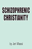 Schizophrenic Christianity: How Christian Fundamentalism Attracts and Protects Sociopaths, Abusive P by 