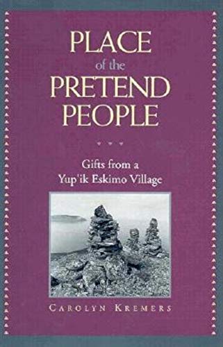 Place of the Pretend People: Gifts from a Yup'ik Village by Carolyn Kremers