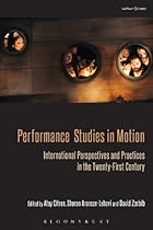Performance Studies in Motion: International Perspectives and Practices in the Twenty-First Century (Bloomsbury Methuen Drama)