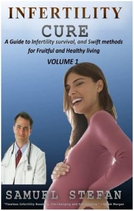 Infertility Cure: A Guide to Infertility Survival and Swift Methods for Fruitful and Healthy Living (Volume 1)