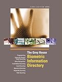 The Grey House Biometric Information Directory : Your Guide to the Companies and People Providing and Using Biometric Technology for Identification, Fraud Prevention, Security, Convenience, Customer, Grey House Publishing Staff, 1592371213