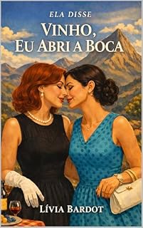 Livro Ela Disse Vinho, Eu Abri a Boca - Conto erótico lésbico com desejo proibido e tensão corporal: Uma história de toque, língua e arrependimento zero - Conto ... sensual (ELA DISSE — Desejo Entre Mulheres)