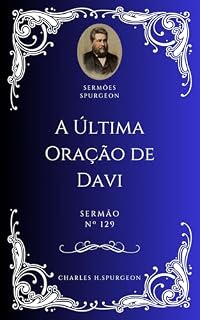 Charles H. Spurgeon - Sermão - A Última Oração de Davi