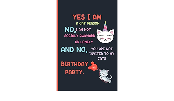 Yes I Am A Cat Person No I Am Not Socially Awkward Or Lonely And No You Are Not Invited To My Cats Birthday Party Small Funny Lined Notebook Journal To Write