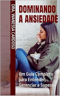 Livro Dominando a Ansiedade: Um Guia Completo para Entender, Gerenciar e Superar (Saúde e Bem-estar)