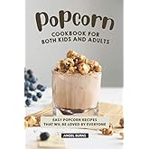 Popcorn Cookbook for Both Kids and Adults: Easy Popcorn Recipes That Wil Be Loved by Everyone